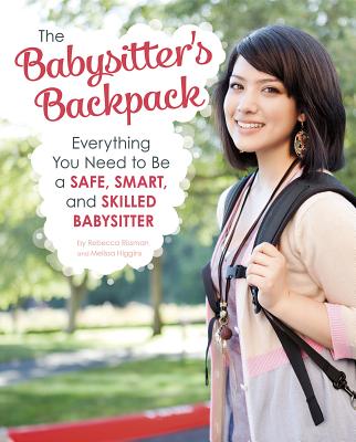 The Babysitter's Backpack: Everything You Need to Be a Safe, Smart, and Skilled Babysitter By Melissa Higgins, Rebecca Rissman Cover Image