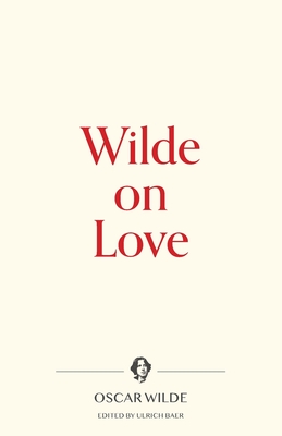 Wilde on Love (Warbler Press Contemplations #4)