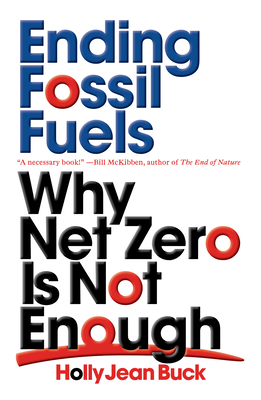 Ending Fossil Fuels: Why Net Zero is Not Enough By Holly Jean Buck Cover Image