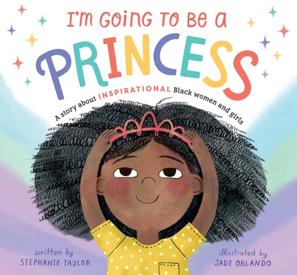 I'm Going to Be a Princess By Stephanie Taylor, Jade Orlando (Illustrator) Cover Image