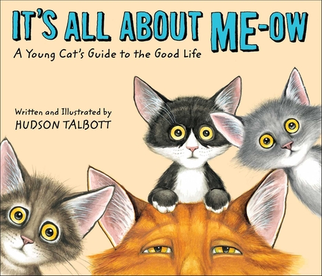 It's All About Me-Ow: A Young Cat's Guide to the Good Life By Hudson Talbott Cover Image