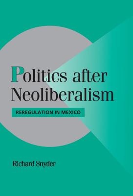 Politics After Neoliberalism: Reregulation in Mexico (Cambridge Studies in Comparative Politics) Cover Image