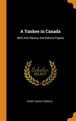 A Yankee in Canada: With Anti-Slavery and Reform Papers By Henry David Thoreau Cover Image
