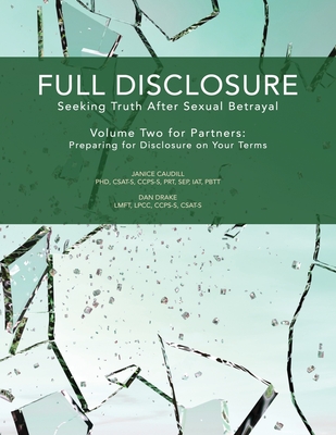 Full Disclosure: Seeking Truth After Sexual Betrayal - Volume Two for Partners: Preparing for Disclosure on Your Terms By Dan Drake, Janice Caudill Cover Image