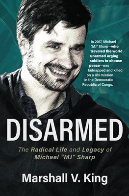 Disarmed: The Radical Life and Legacy of Michael Mj Sharp By Marshall V. King Cover Image