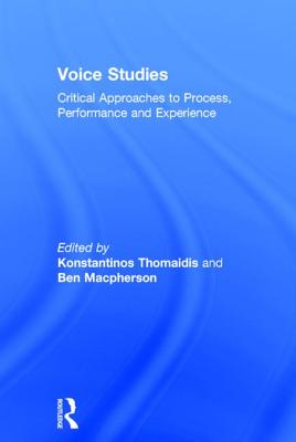 Voice Studies: Critical Approaches to Process, Performance and Experience (Routledge Voice Studies) Cover Image