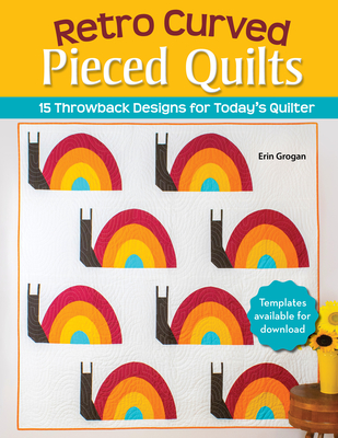 Retro Curved Pieced Quilts: 15 Throwback Designs for Today's Quilter Cover Image