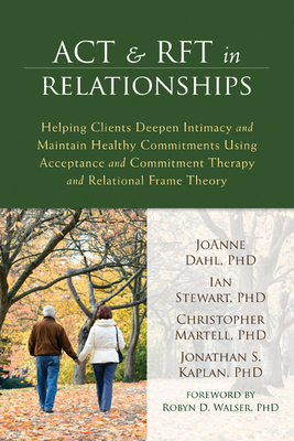 ACT & RFT in Relationships: Helping Clients Deepen Intimacy and Maintain Healthy Commitments Using Acceptance and Commitment Therapy and Relationa Cover Image