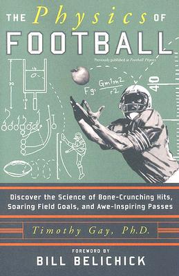 The Physics of Football: Discover the Science of Bone-Crunching Hits, Soaring Field Goals, and Awe-Inspiring Passes By Timothy Gay, PhD Cover Image