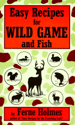 Easy Recipes for Wild Game & Fish By Ferne Holmes Cover Image