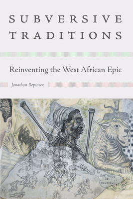 Subversive Traditions: Reinventing the West African Epic (African Humanities and the Arts) Cover Image