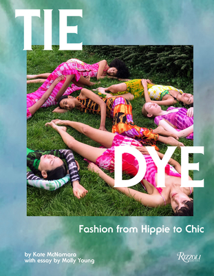 Tie Dye: Fashion From Hippie to Chic By Kate McNamara, Molly Young (Contributions by) Cover Image