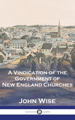 A Vindication of the Government of New England Churches By John Wise Cover Image
