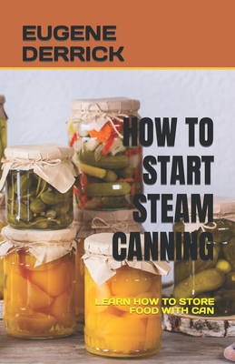 How to Start Steam Canning: Learn How to Store Food with Can Cover Image