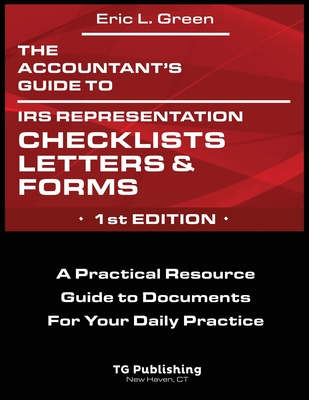 The Accountant's Guide to IRS Representation Checklists, Letters, and Forms: A Practical Resource Guide to Documents For Your Daily Practice By Eric L. Green Cover Image