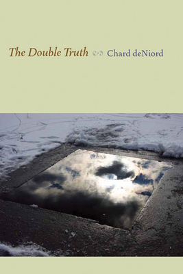 The Double Truth (Pitt Poetry Series) By Chard deNiord Cover Image