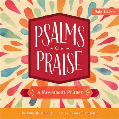 Psalms of Praise: A Movement Primer (Baby Believer) By Danielle Hitchen, Jessica Blanchard (Artist) Cover Image