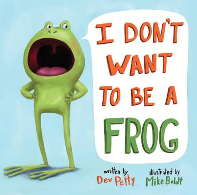 I Don't Want to Be a Frog By Dev Petty, Mike Boldt (Illustrator) Cover Image