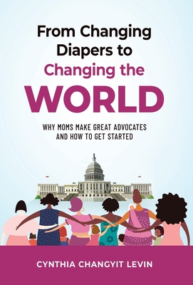 From Changing Diapers to Changing the World: Why Moms Make Great Advocates and How to Get Started cover