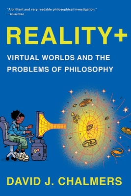 Reality+: Virtual Worlds and the Problems of Philosophy By David J. Chalmers Cover Image