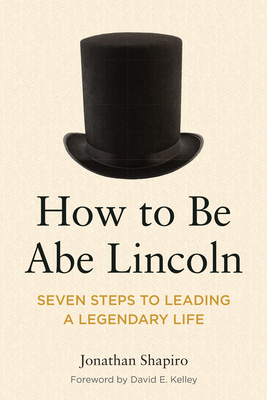 How to Be Abe Lincoln: Seven Steps to Leading a Legendary Life Cover Image