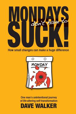 Mondays Don't Have to Suck!: How Small Changes Can Make a Huge Difference