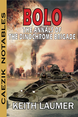 Bolo: Annals of the Dinochrome Brigade By Keith Laumer, Jack Campbell (Introduction by) Cover Image