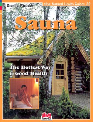 Sauna: The Hottest Way to Good Health (Alive Natural Health Guides #32)