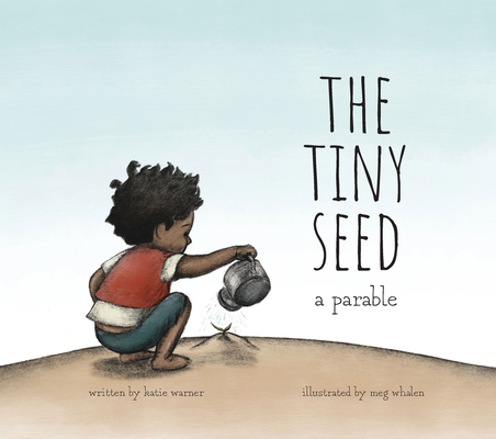 The Tiny Seed: A Parable By Katie Warner, Meg Whalen (Illustrator) Cover Image