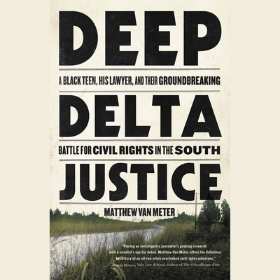 Deep Delta Justice: A Black Teen, His Lawyer, and Their Groundbreaking Battle for Civil Rights in the South Cover Image