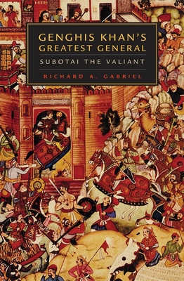 Genghis Khan's Greatest General: Subotai the Valiant By Richard A. Gabriel Cover Image