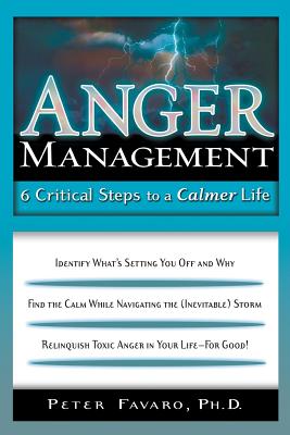 Anger Management: 6 Critical Steps to a Calmer Life By Peter Favaro PhD Cover Image