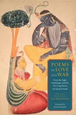 Poems of Love and War: From the Eight Anthologies and the Ten Long Poems of Classical Tamil (Translations from the Asian Classics)