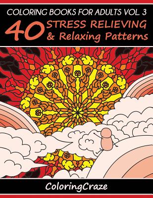 Coloring Books For Adults Volume 3: 40 Stress Relieving And Relaxing Patterns (Anti-Stress Art Therapy #3) Cover Image