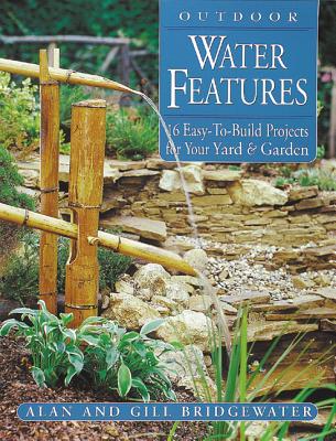 Outdoor Water Features: 16 Easy-To-Build Projects For Your Yard & Garden By Gill Bridgewater, Alan Bridgewater Cover Image