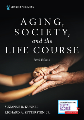 Aging, Society, and the Life Course, Sixth Edition By Suzanne R. Kunkel, Richard Settersten Cover Image