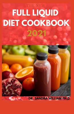 The New Full Liquid Diet Cookbook 2021: 50+ Easy And Delicious Recipes With Meal Plans For Weight Loss And Healthy Living By Sandra William Ph. D. Cover Image