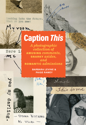 Caption This: A Photographic Collection of Amusing Comments, Snarky Asides, and Romantic Admissions Cover Image