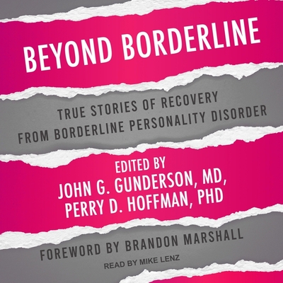 Beyond Borderline Lib/E: True Stories of Recovery from Borderline Personality Disorder By John G. Gunderson (Contribution by), John G. Gunderson (Editor), John G. Gunderson Cover Image