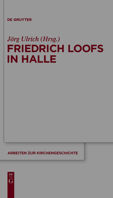 Friedrich Loofs in Halle (Arbeiten Zur Kirchengeschichte #114)