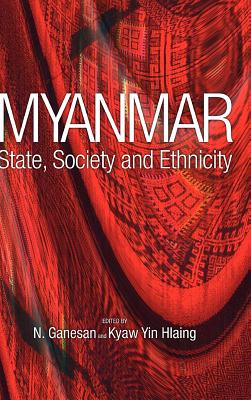 Myanmar: State, Society and Ethnicity By N. Ganesan (Editor), Kyaw Yin Hlaing (Editor) Cover Image