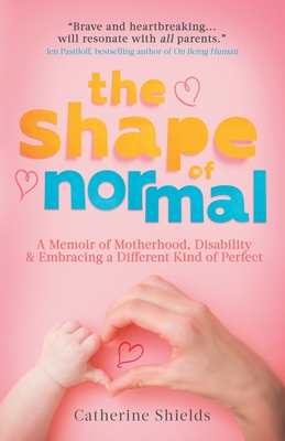 The Shape of Normal: A Memoir of Motherhood, Disability and Embracing a Different Kind of Perfect Cover Image