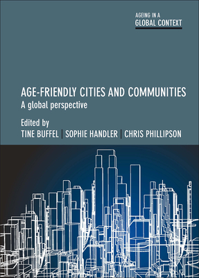 Age-Friendly Cities and Communities: A Global Perspective By Tine Buffel (Editor), Sophie Handler (Editor), Chris Phillipson (Editor) Cover Image