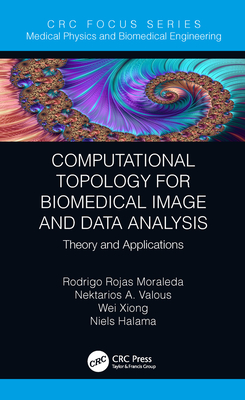 Computational Topology for Biomedical Image and Data Analysis: Theory and Applications (Focus Medical Physics and Biomedical Engineering)