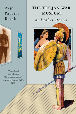 The Trojan War Museum: and Other Stories By Ayse Papatya Bucak Cover Image