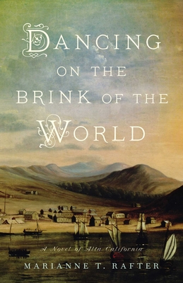 Dancing on the Brink of the World: A Novel of Alta California By Marianne T. Rafter Cover Image