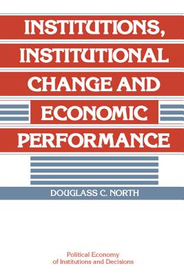 Institutions, Institutional Change and Economic Performance (Political Economy of Institutions and Decisions) By Douglass C. North Cover Image