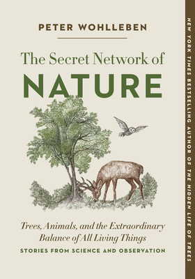 The Secret Network of Nature: Trees, Animals, and the Extraordinary Balance of All Living Things-- Stories from Science and Observation (The Mysteries of Nature #3)