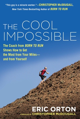 The Cool Impossible: The Running Coach from Born to Run Shows How to Get the Most from Your Miles-and  from Yourself By Eric Orton Cover Image