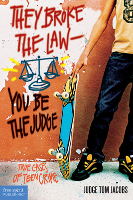 They Broke the Law—You Be the Judge: True Cases of Teen Crime By Thomas A. Jacobs, J.D. Cover Image